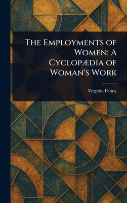 The Employments of Women: A Cyclopædia of Woman's Work - (Hardback or Cased Book)