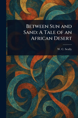 Between Sun and Sand: A Tale of an African Desert - (Paperback or Softback)