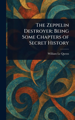 The Zeppelin Destroyer: Being Some Chapters of Secret History - (Hardback or Cased Book)