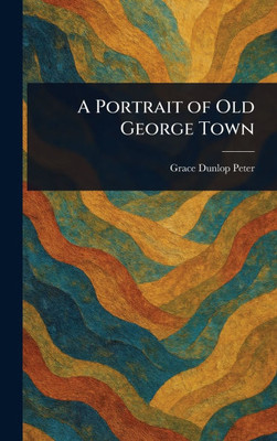 A Portrait of Old George Town - (Hardback or Cased Book)