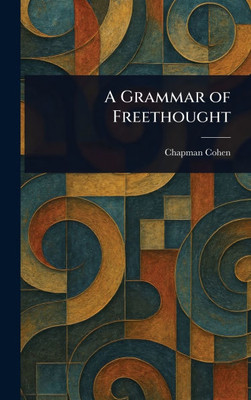 A Grammar of Freethought - (Hardback or Cased Book)