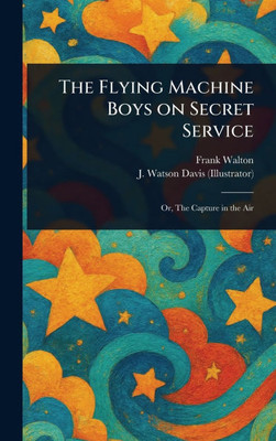 The Flying Machine Boys on Secret Service - (Hardback or Cased Book)