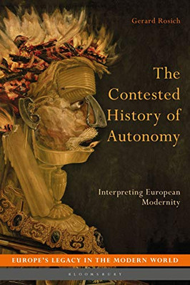 The Contested History of Autonomy: Interpreting European Modernity (Europe’s Legacy in the Modern World)