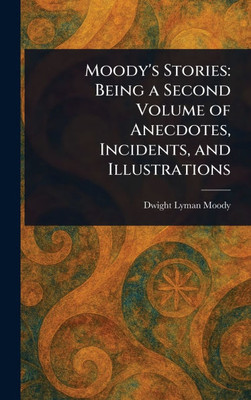 Moody's Stories: Being a Second Volume of Anecdotes, Incidents, and Illustrations - (Hardback or Cased Book)