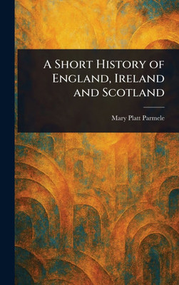A Short History of England, Ireland and Scotland - (Hardback or Cased Book)