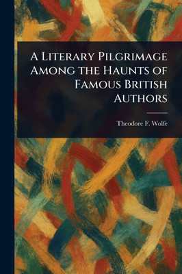 A Literary Pilgrimage Among the Haunts of Famous British Authors - (Paperback or Softback)