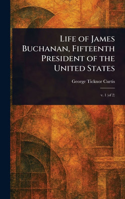 Life of James Buchanan, Fifteenth President of the United States - 9781023341189