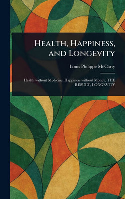 Health, Happiness, and Longevity - (Hardback or Cased Book)