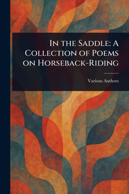In the Saddle: A Collection of Poems on Horseback-Riding - (Paperback or Softback)