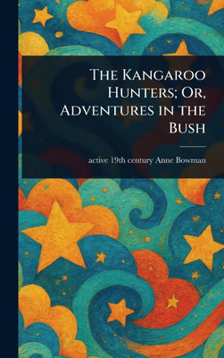 The Kangaroo Hunters; Or, Adventures in the Bush - (Hardback or Cased Book)