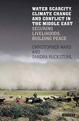 Water Scarcity, Climate Change and Conflict in the Middle East: Securing Livelihoods, Building Peace (International Library of Human Geography)