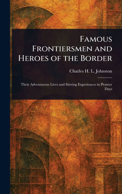 Famous Frontiersmen and Heroes of the Border - (Hardback or Cased Book)