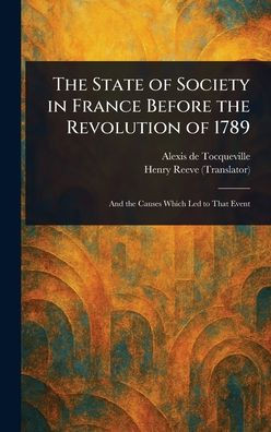 The State of Society in France Before the Revolution of 1789 - (Hardback or Cased Book)