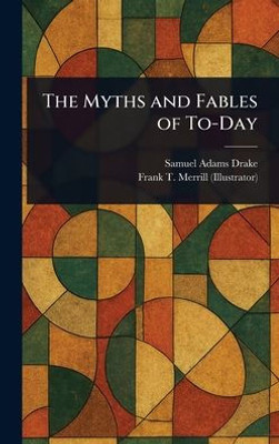 The Myths and Fables of To-Day - (Hardback or Cased Book) The Myths and Fables of To-Day - (Hardback or Cased Book)