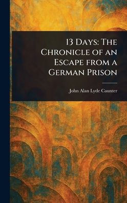 13 Days: The Chronicle of an Escape From a German Prison - (Hardback or Cased Book)