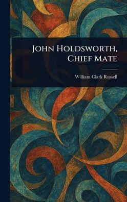 John Holdsworth, Chief Mate - (Hardback or Cased Book)