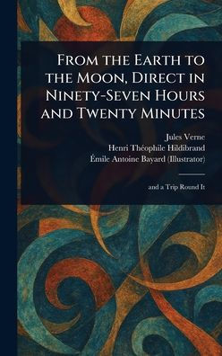 From the Earth to the Moon, Direct in Ninety-Seven Hours and Twenty Minutes - (Hardback or Cased Book)
