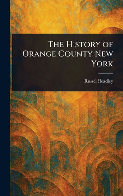 The History of Orange County New York - (Hardback or Cased Book)