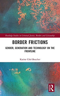 Border Frictions: Gender, Generation and Technology on the Frontline (Routledge Studies in Criminal Justice, Borders and Citizenship)
