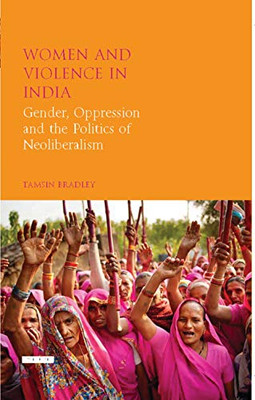 Women and Violence in India: Gender, Oppression and the Politics of Neoliberalism (Library of Development Studies)