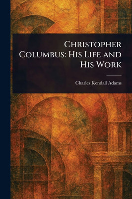 Christopher Columbus: His Life and His Work - 9781023436182