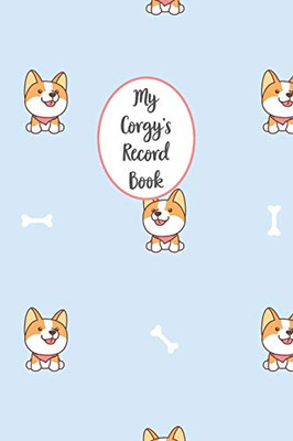 My Corgy's Record Book: Dog Record Organizer and Pet Vet Information For The Dog Lover