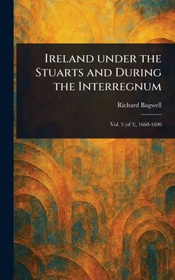 Ireland Under the Stuarts and During the Interregnum - 9781023457927