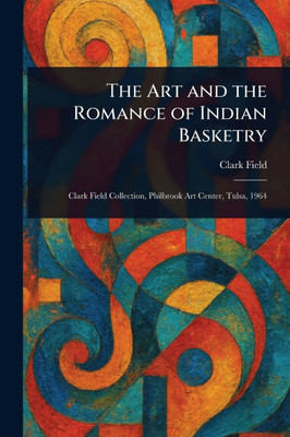The Art and the Romance of Indian Basketry - 9781023516136