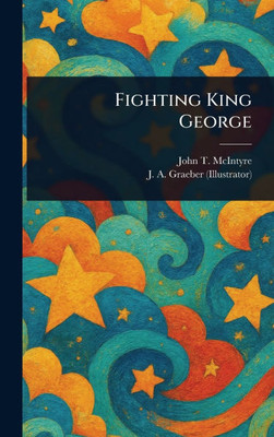 Fighting King George - (Hardback or Cased Book)