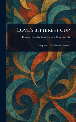 Love's Bitterest Cup - (Hardback or Cased Book)