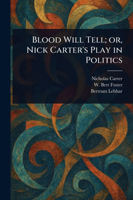 Blood Will Tell; or, Nick Carter's Play in Politics - (Paperback or Softback)