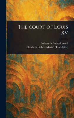 The Court of Louis XV - (Hardback or Cased Book)