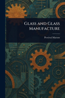 Glass and Glass Manufacture - (Paperback or Softback)