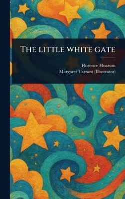 The Little White Gate - (Hardback or Cased Book) The Little White Gate - (Hardback or Cased Book)