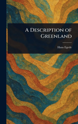 A Description of Greenland - (Hardback or Cased Book)