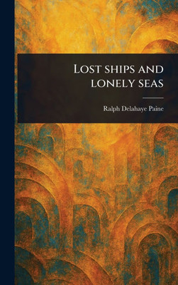 Lost Ships and Lonely Seas - (Hardback or Cased Book)