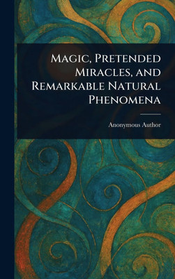 Magic, Pretended Miracles, and Remarkable Natural Phenomena - (Hardback or Cased Book)
