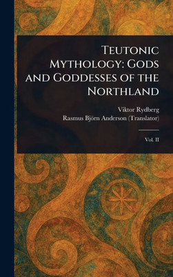 Teutonic Mythology: Gods and Goddesses of the Northland - (Hardback or Cased Book)