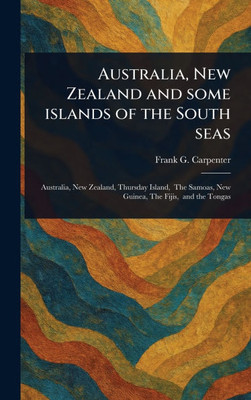 Australia, New Zealand and Some Islands of the South Seas - (Hardback or Cased Book)