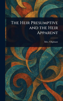 The Heir Presumptive and the Heir Apparent - (Hardback or Cased Book)