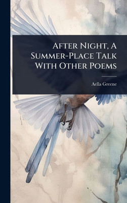 After Night, A Summer-Place Talk With Other Poems - (Hardback or Cased Book)