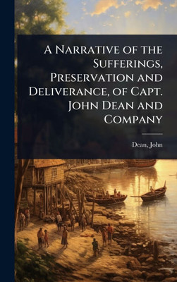 A Narrative of the Sufferings, Preservation and Deliverance, of Capt. John Dean and Company - (Hardback or Cased Book)