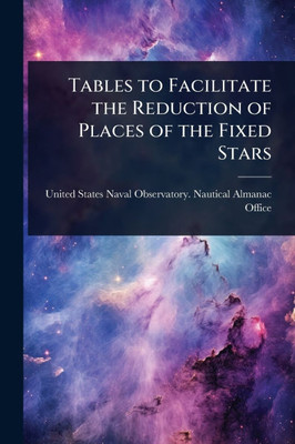 Tables to Facilitate the Reduction of Places of the Fixed Stars - (Paperback or Softback)