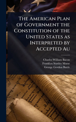 The American Plan of Government the Constitution of the United States as Interpreted by Accepted Au - (Hardback or Cased Book)