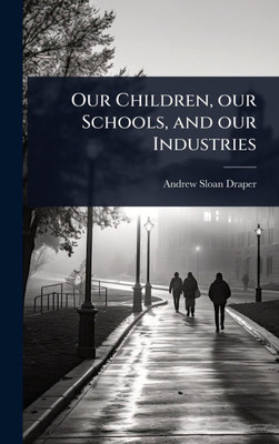 Our Children, our Schools, and our Industries - (Hardback or Cased Book)