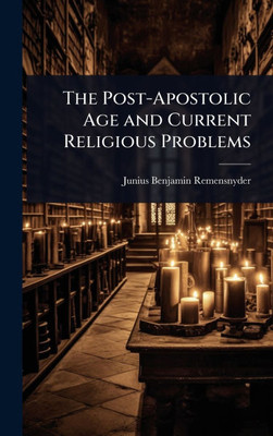 The Post-Apostolic Age and Current Religious Problems - (Hardback or Cased Book)