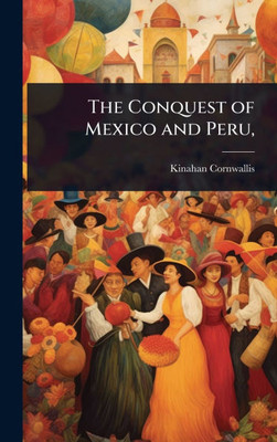 The Conquest of Mexico and Peru, - (Hardback or Cased Book)