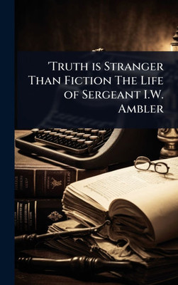 'Truth is Stranger Than Fiction The Life of Sergeant I.W. Ambler - (Hardback or Cased Book)