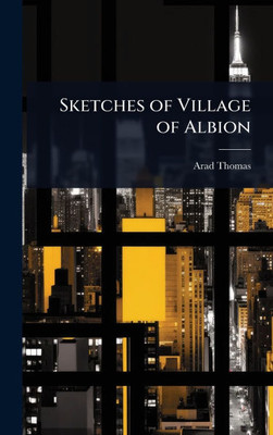 Sketches of Village of Albion - (Hardback or Cased Book)