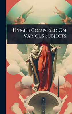 Hymns Composed On Various Subjects - (Hardback or Cased Book)